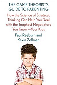 The Game Theorists Guide to Parenting: How the Science of Strategic Thinking Can Help You Deal with the Toughest Negotiators You Know--Your Kids (Paperback)