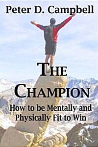 The Champion: How to Be Mentally and Physically Fit to Win (Paperback)
