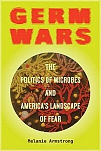 Germ Wars: The Politics of Microbes and Americas Landscape of Fear Volume 2 (Paperback)