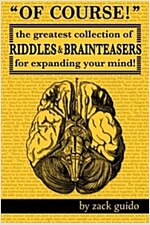 Of Course!: The Greatest Collection of Riddles & Brain Teasers for Expanding Your Mind