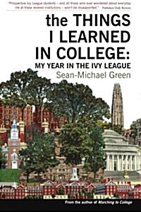 The Things I Learned in College: My Year in the Ivy League (Paperback)