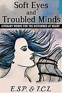 Soft Eyes and Troubled Minds: Literary Works for the Disturbed at Heart (Paperback)