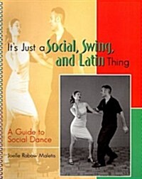 Its Just a Social, Swing, and Latin Thing: A Guide to Social Dance (Spiral)