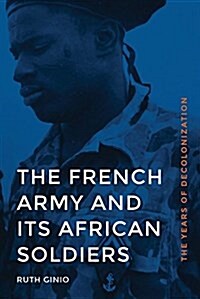 The French Army and Its African Soldiers: The Years of Decolonization (Hardcover)