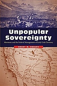 Unpopular Sovereignty: Mormons and the Federal Management of Early Utah Territory (Hardcover)