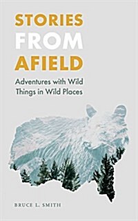 Stories from Afield: Adventures with Wild Things in Wild Places (Paperback)