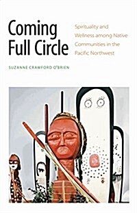 Coming Full Circle: Spirituality and Wellness Among Native Communities in the Pacific Northwest (Paperback)