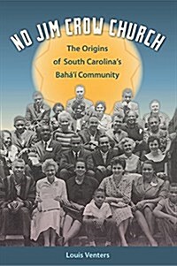 No Jim Crow Church: The Origins of South Carolinas Bah??Community (Paperback)