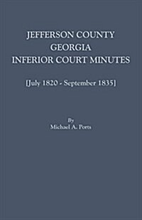 Jefferson County, Georgia, Inferior Court Minutes [July 1820-September 1835] (Paperback)