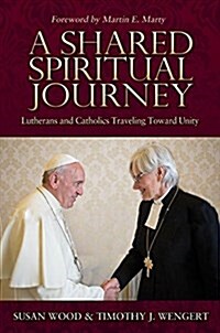 A Shared Spiritual Journey: Lutherans and Catholics Traveling Toward Unity (Paperback)