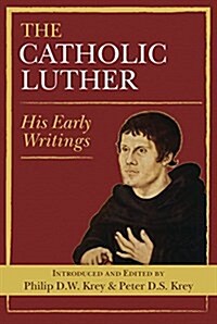 The Catholic Luther: His Early Writings (Paperback)