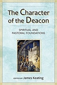 The Character of the Deacon: Spiritual and Pastoral Foundations (Paperback)