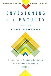 Envisioning the Faculty for the Twenty-First Century: Moving to a Mission-Oriented and Learner-Centered Model (Hardcover)