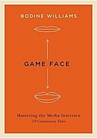 Game Face, the Media Training Playbook: 19 Cautionary Tales (Paperback)