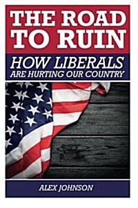 The Road to Ruin: How Liberals Are Hurting Our Country (Paperback)