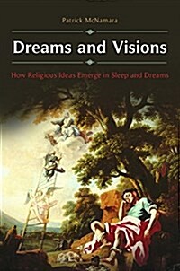 Dreams and Visions: How Religious Ideas Emerge in Sleep and Dreams (Hardcover)