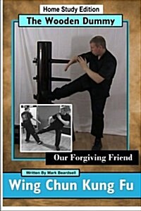 Wing Chun Kung Fu - The Wooden Dummy - Our Forgiving Friend - Hse (Paperback)