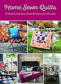 Home Sewn Quilts and More for Everyone: 32 Hand & Machine Stitched Quilt Projects for All Levels (Paperback)
