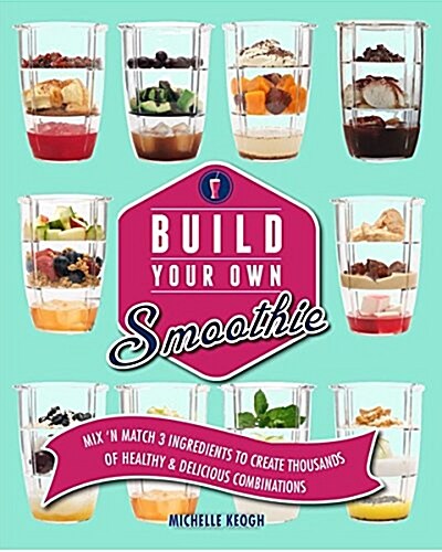 Build Your Own Smoothie: Thousands of Healthy and Delicious Combinations (Spiral)