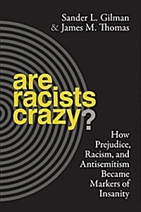 Are Racists Crazy?: How Prejudice, Racism, and Antisemitism Became Markers of Insanity (Hardcover)