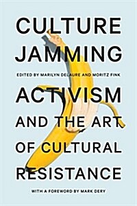 Culture Jamming: Activism and the Art of Cultural Resistance (Hardcover)