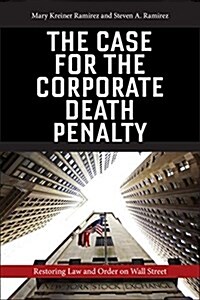The Case for the Corporate Death Penalty: Restoring Law and Order on Wall Street (Hardcover)