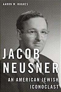 Jacob Neusner: An American Jewish Iconoclast (Hardcover)
