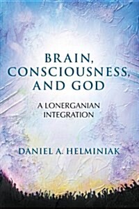 Brain, Consciousness, and God: A Lonerganian Integration (Paperback)
