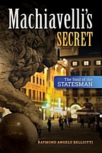 Machiavellis Secret: The Soul of the Statesman (Paperback)