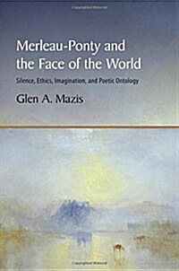 Merleau-Ponty and the Face of the World: Silence, Ethics, Imagination, and Poetic Ontology (Hardcover)