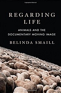 Regarding Life: Animals and the Documentary Moving Image (Hardcover)