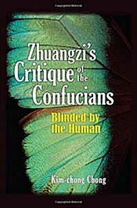 Zhuangzis Critique of the Confucians: Blinded by the Human (Hardcover)