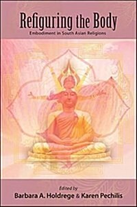 Refiguring the Body: Embodiment in South Asian Religions (Hardcover)