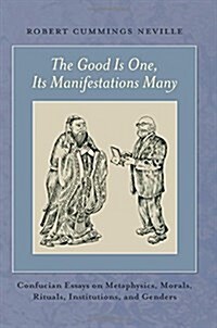 The Good Is One, Its Manifestations Many: Confucian Essays on Metaphysics, Morals, Rituals, Institutions, and Genders (Hardcover)