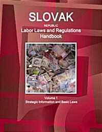Slovak Republic Labor Laws and Regulations Handbook Volume 1 Strategic Information and Basic Laws (Paperback)