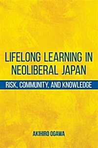 Lifelong Learning in Neoliberal Japan: Risk, Community, and Knowledge (Paperback)