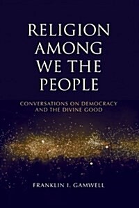 Religion Among We the People: Conversations on Democracy and the Divine Good (Paperback)