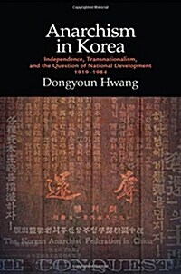 Anarchism in Korea: Independence, Transnationalism, and the Question of National Development, 1919-1984 (Hardcover)