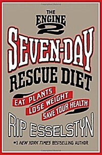 The Engine 2 Seven-Day Rescue Diet: Eat Plants, Lose Weight, Save Your Health (Hardcover)
