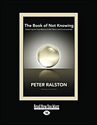 The Book of Not Knowing: Exploring the True Nature of Self, Mind, and Consciousness (Large Print 16pt) (Paperback, 16)