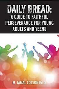 Daily Bread: A Guide to Faithful Perseverance for Young Adults and Teens (Paperback)