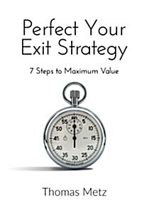 Perfect Your Exit Strategy: 7 Steps to Maximum Value (Paperback)