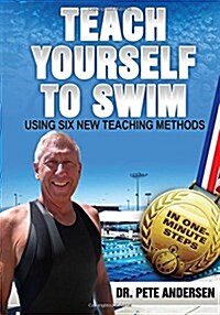 Teach Yourself to Swim Using Six New Teaching Methods: In One Minute Steps (Paperback)
