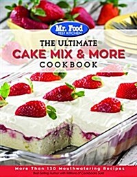 Mr. Food Test Kitchen the Ultimate Cake Mix & More Cookbook: More Than 130 Mouthwatering Recipes (Paperback)