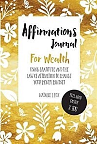 Affirmations Journal for Wealth: Using Gratitude and the Law of Attraction to Change Your Money Mindset (Paperback)