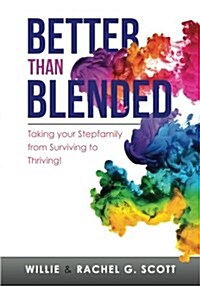 Better Than Blended: Taking Your Family from Surviving to Thriving! (Paperback)