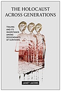 The Holocaust Across Generations: Trauma and Its Inheritance Among Descendants of Survivors (Hardcover)