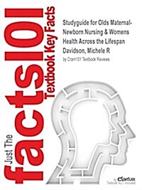 Studyguide for Olds Maternal-Newborn Nursing & Womens Health Across the Lifespan by Davidson, Michele R, ISBN 9780133937442 (Paperback, Highlights, Out)