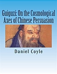 Guiguzi: On the Cosmological Axes of Chinese Persuasion: [Paperback Dissertation Reprint] (Paperback)