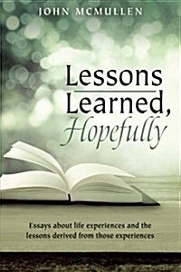 Lessons Learned, Hopefully: Essays about Life Experiences and the Lessons Derived from Those Experiences (Paperback)